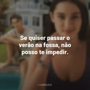 Se quiser passar o verão na fossa, não posso te impedir. O Verão que Mudou Minha Vida (Série)