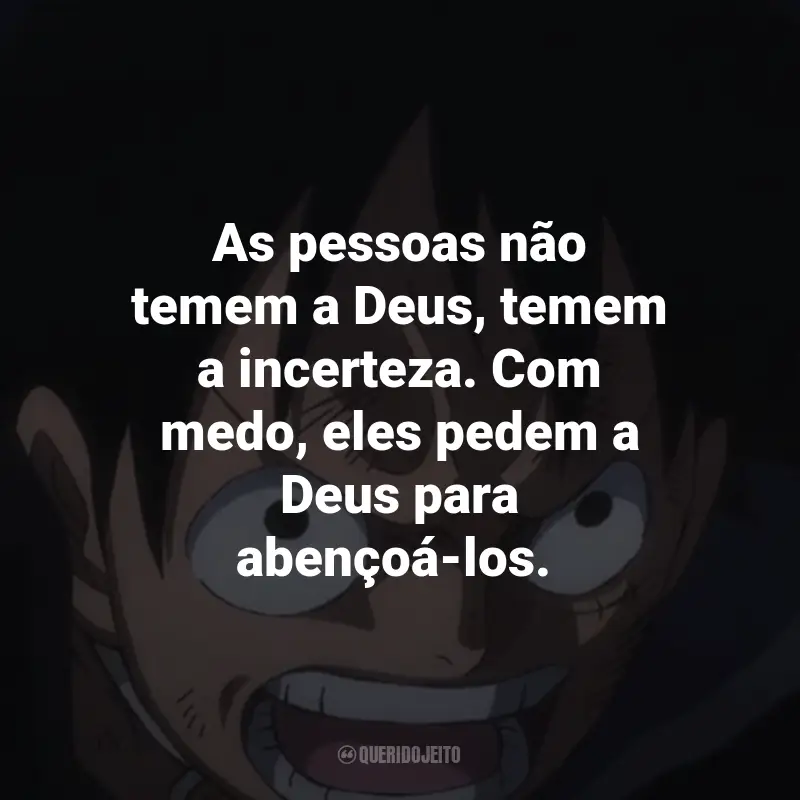 One Piece Frases de Anime: As pessoas não temem a Deus, temem a incerteza. Com medo, eles pedem a Deus para abençoá-los.