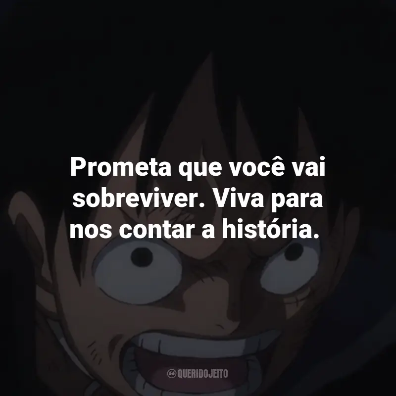 Frases de One Piece Anime: Prometa que você vai sobreviver. Viva para nos contar a história.