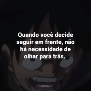 Quando você decide seguir em frente, não há necessidade de olhar para trás. One Piece (Anime)