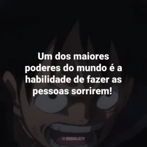 Um dos maiores poderes do mundo é a habilidade de fazer as pessoas sorrirem! One Piece (Anime)