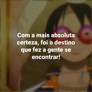 Com a mais absoluta certeza, foi o destino que fez a gente se encontrar! One Piece Gold: O Filme