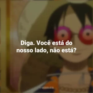 Diga. Você está do nosso lado, não está? One Piece Gold: O Filme