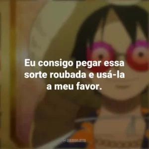 Eu consigo pegar essa sorte roubada e usá-la a meu favor. One Piece Gold: O Filme