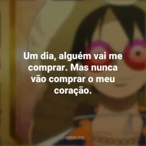 Um dia, alguém vai me comprar. Mas nunca vão comprar o meu coração. One Piece Gold: O Filme
