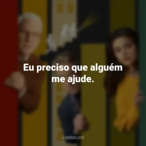 Eu preciso que alguém me ajude. Only Murders in the Building