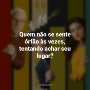 Quem não se sente órfão às vezes, tentando achar seu lugar? Only Murders in the Building