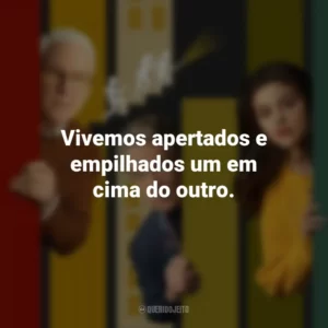 Vivemos apertados e empilhados um em cima do outro. Only Murders in the Building