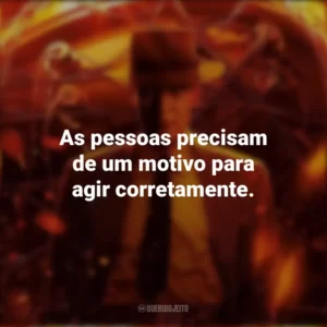 As pessoas precisam de um motivo para agir corretamente. Oppenheimer (Filme)