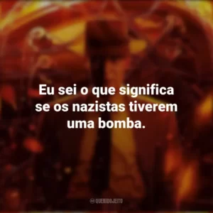 Eu sei o que significa se os nazistas tiverem uma bomba. Oppenheimer (Filme)