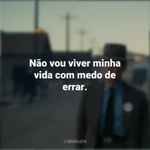 Não vou viver minha vida com medo de errar. Oppenheimer (Filme)