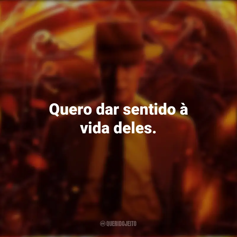 Oppenheimer Frases Filme: Quero dar sentido à vida deles.