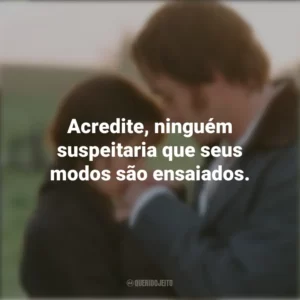 Acredite, ninguém suspeitaria que seus modos são ensaiados. Orgulho e Preconceito (Filme)