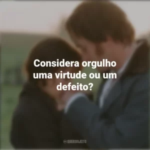 Considera orgulho uma virtude ou um defeito? Orgulho e Preconceito (Filme)
