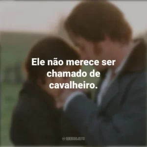 Ele não merece ser chamado de cavalheiro. Orgulho e Preconceito (Filme)