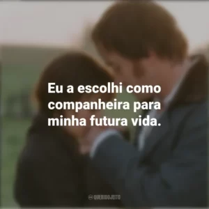 Eu a escolhi como companheira para minha futura vida. Orgulho e Preconceito (Filme)
