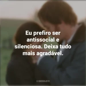 Eu prefiro ser antissocial e silenciosa. Deixa tudo mais agradável. Orgulho e Preconceito (Filme)