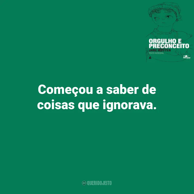 Frases do Livro Orgulho e Preconceito: Começou a saber de coisas que ignorava.