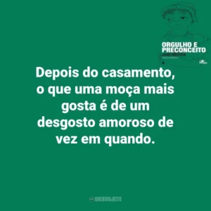 Depois do casamento, o que uma moça mais gosta é de um desgosto amoroso de vez em quando. Orgulho e Preconceito (Livro)
