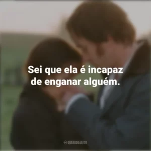 Sei que ela é incapaz de enganar alguém. Orgulho e Preconceito (Filme)