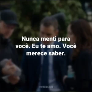 Nunca menti para você. Eu te amo. Você merece saber. Os Agentes do Destino (Filme)