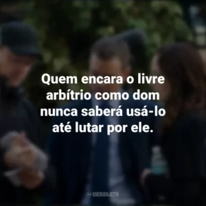 Quem encara o livre arbítrio como dom nunca saberá usá-lo até lutar por ele. Os Agentes do Destino (Filme)
