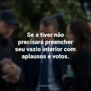 Se a tiver não precisará preencher seu vazio interior com aplausos e votos. Os Agentes do Destino (Filme)