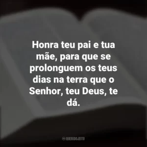 Honra teu pai e tua mãe, para que se prolonguem os teus dias na terra que o Senhor, teu Deus, te dá. Os Dez Mandamentos