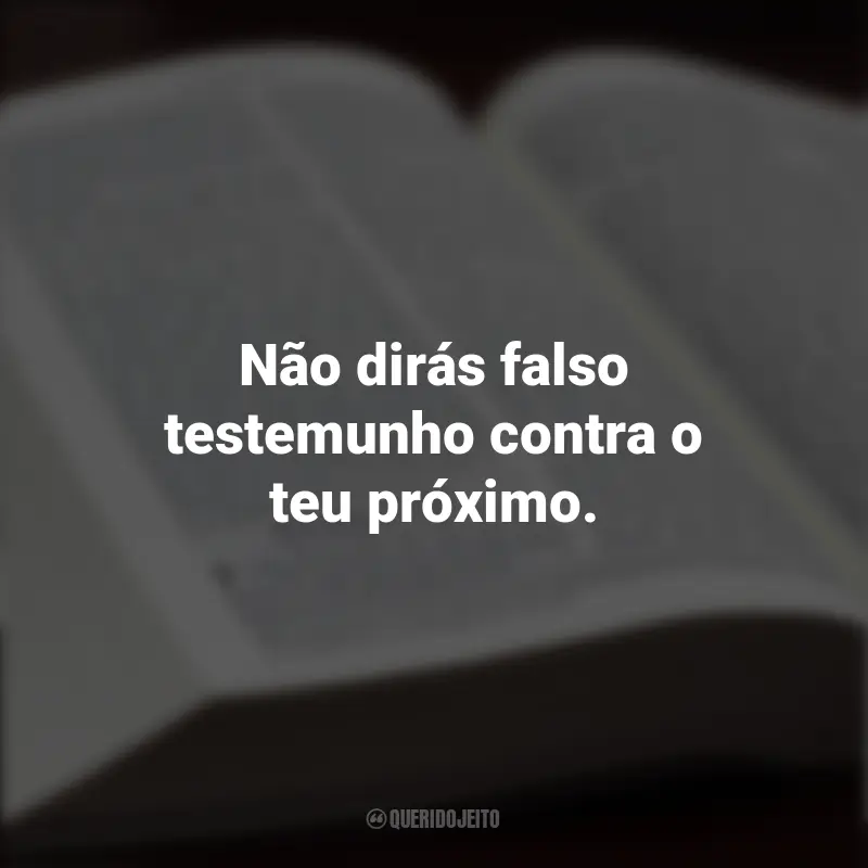 Frases de Os Dez Mandamentos: Não dirás falso testemunho contra o teu próximo.