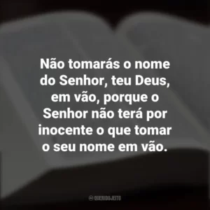 Não tomarás o nome do Senhor, teu Deus, em vão, porque o Senhor não terá por inocente o que tomar o seu nome em vão. Os Dez Mandamentos