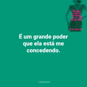 É um grande poder que ela está me concedendo. Os Sete Maridos de Evelyn Hugo (Livro)