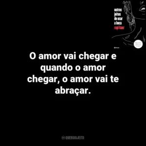 O amor vai chegar e quando o amor chegar, o amor vai te abraçar. Outros Jeitos de Usar a Boca (Livro)
