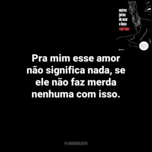 Pra mim esse amor não significa nada, se ele não faz merda nenhuma com isso. Outros Jeitos de Usar a Boca (Livro)