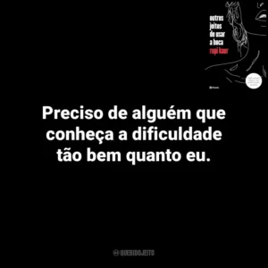 Preciso de alguém que conheça a dificuldade tão bem quanto eu. Outros Jeitos de Usar a Boca (Livro)