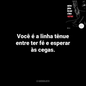 Você é a linha tênue entre ter fé e esperar às cegas. Outros Jeitos de Usar a Boca (Livro)