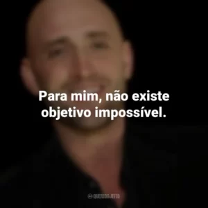 Para mim, não existe objetivo impossível. Paulo Gustavo