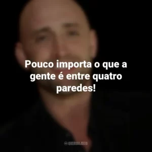 Pouco importa o que a gente é entre quatro paredes! Paulo Gustavo