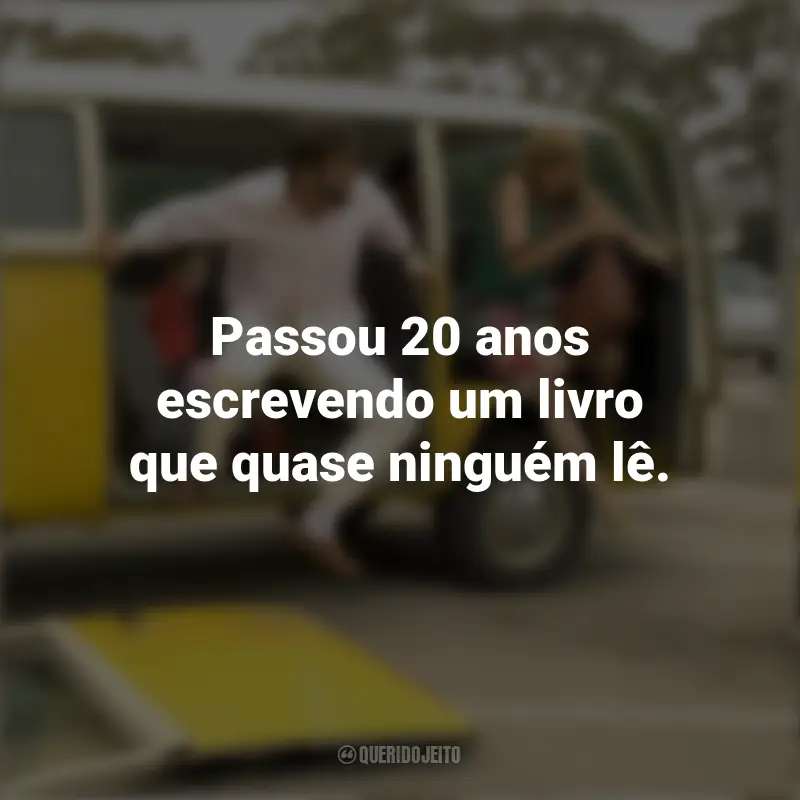 Frases de Pequena Miss Sunshine Filme: Passou 20 anos escrevendo um livro que quase ninguém lê.