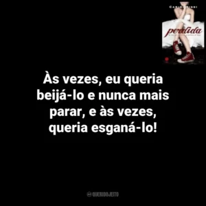 Às vezes, eu queria beijá-lo e nunca mais parar, e às vezes, queria esganá-lo! Perdida (Livro)