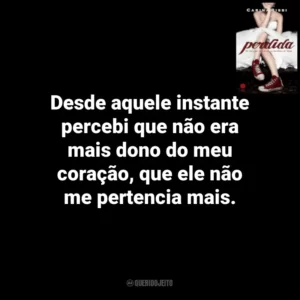 Desde aquele instante percebi que não era mais dono do meu coração, que ele não me pertencia mais. Perdida (Livro)