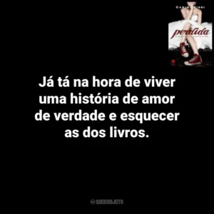 Já tá na hora de viver uma história de amor de verdade e esquecer as dos livros. Perdida (Livro)