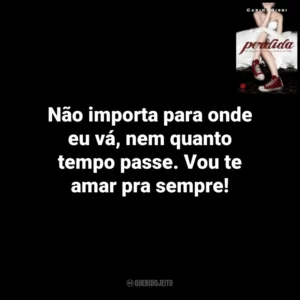 Não importa para onde eu vá, nem quanto tempo passe. Vou te amar pra sempre! Perdida (Livro)
