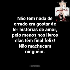 Não tem nada de errado em gostar de ler histórias de amor, pelo menos nos livros elas têm final feliz! Não machucam ninguém. Perdida (Livro)