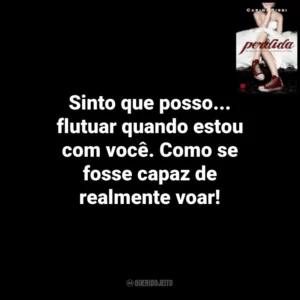 Sinto que posso… flutuar quando estou com você. Como se fosse capaz de realmente voar! Perdida (Livro)