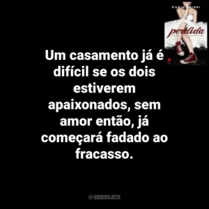 Um casamento já é difícil se os dois estiverem apaixonados, sem amor então, já começará fadado ao fracasso. Perdida (Livro)