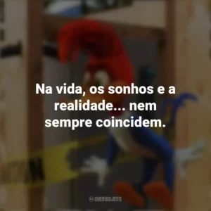 Na vida, os sonhos e a realidade… nem sempre coincidem. Pica-Pau: O Filme