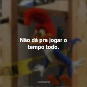 Não dá pra jogar o tempo todo. Pica-Pau: O Filme