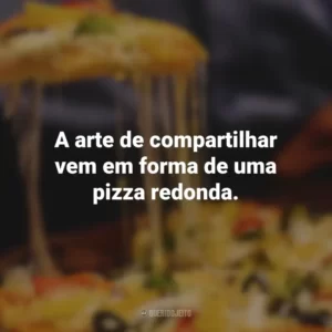 A arte de compartilhar vem em forma de uma pizza redonda.