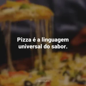 Pizza é a linguagem universal do sabor.