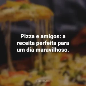 Pizza e amigos: a receita perfeita para um dia maravilhoso.
